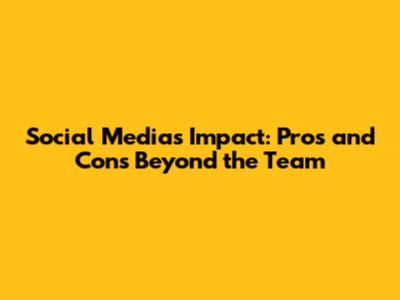 Social Media's Impact: Pros and Cons Beyond the Team