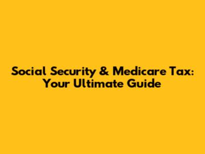 Social Security & Medicare Tax: Your Ultimate Guide