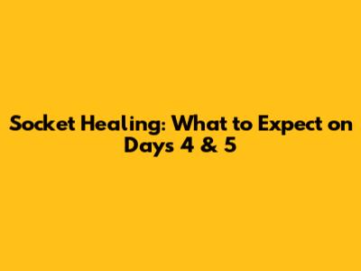 Socket Healing: What to Expect on Days 4 & 5