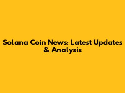 Solana Coin News: Latest Updates & Analysis