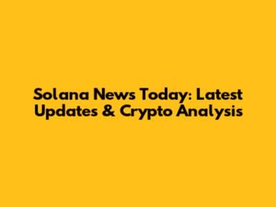 Solana News Today: Latest Updates & Crypto Analysis