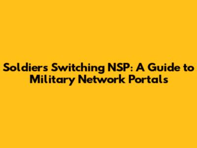 Soldiers Switching NSP: A Guide to Military Network Portals
