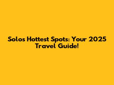 Solo's Hottest Spots: Your 2025 Travel Guide!