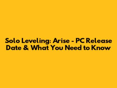 Solo Leveling: Arise - PC Release Date & What You Need to Know