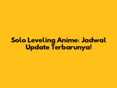 Solo Leveling Anime: Jadwal Update Terbarunya!