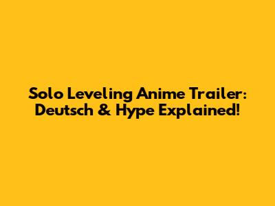 Solo Leveling Anime Trailer: Deutsch & Hype Explained!