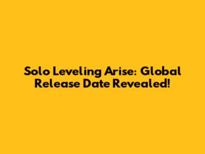 Solo Leveling Arise: Global Release Date Revealed!