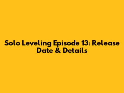 Solo Leveling Episode 13: Release Date & Details