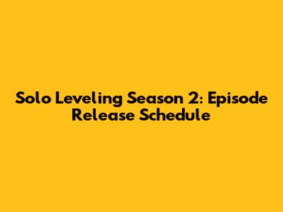 Solo Leveling Season 2: Episode Release Schedule