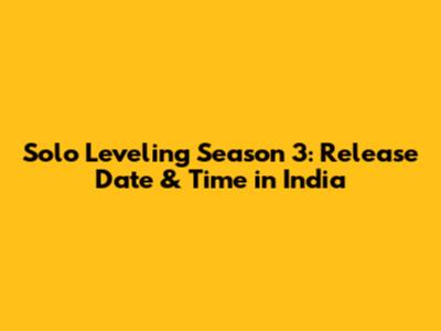 Solo Leveling Season 3: Release Date & Time in India