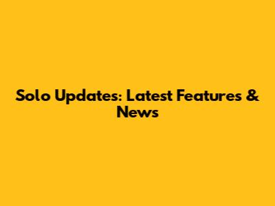 Solo Updates: Latest Features & News