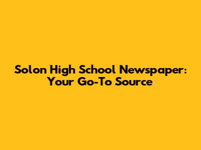 Solon High School Newspaper: Your Go-To Source