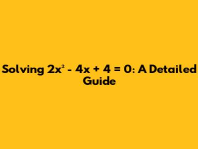 Solving 2x² - 4x + 4 = 0: A Detailed Guide