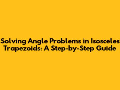 Solving Angle Problems in Isosceles Trapezoids: A Step-by-Step Guide