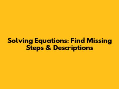 Solving Equations: Find Missing Steps & Descriptions
