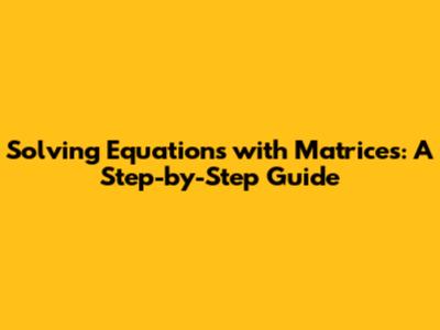 Solving Equations with Matrices: A Step-by-Step Guide