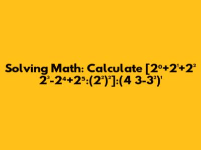 Solving Math: Calculate [2⁰+2¹+2²*2³-2⁴+2⁵:(2²)²]:(4*3-3²)¹