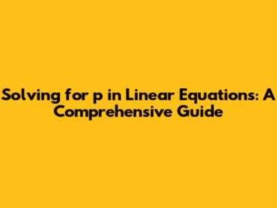 Solving for 'p' in Linear Equations: A Comprehensive Guide