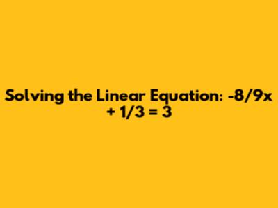 Solving the Linear Equation: -8/9x + 1/3 = 3