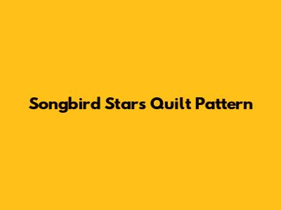 Songbird Stars Quilt Pattern