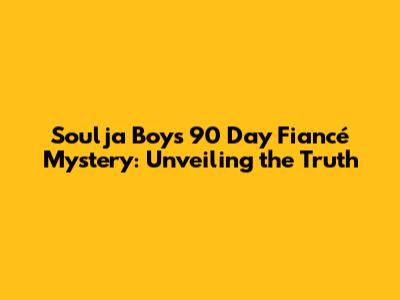 Soulja Boy's 90 Day Fiancé Mystery: Unveiling the Truth