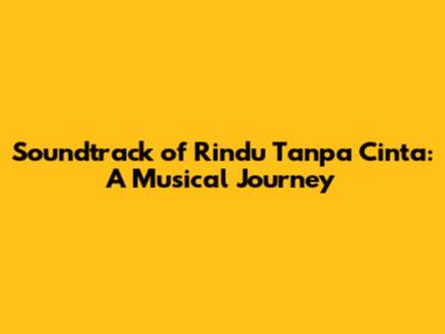 Soundtrack of 'Rindu Tanpa Cinta': A Musical Journey