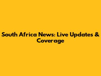 South Africa News: Live Updates & Coverage