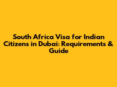 South Africa Visa for Indian Citizens in Dubai: Requirements & Guide
