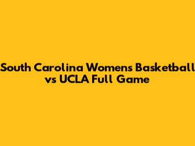 South Carolina Women's Basketball vs UCLA Full Game