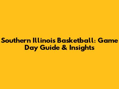 Southern Illinois Basketball: Game Day Guide & Insights