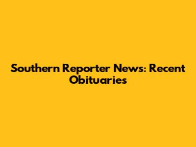 Southern Reporter News: Recent Obituaries