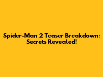 Spider-Man 2 Teaser Breakdown: Secrets Revealed!