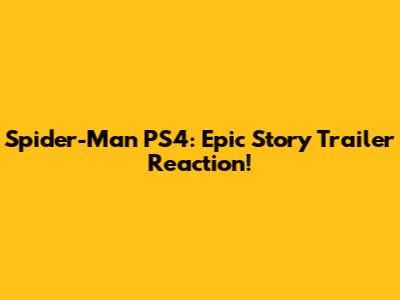 Spider-Man PS4: Epic Story Trailer Reaction!