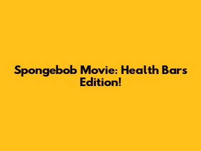Spongebob Movie: Health Bars Edition!
