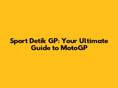 Sport Detik GP: Your Ultimate Guide to MotoGP