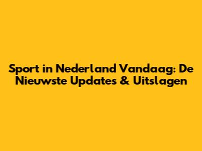Sport in Nederland Vandaag: De Nieuwste Updates & Uitslagen