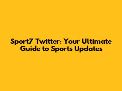 Sport7 Twitter: Your Ultimate Guide to Sports Updates