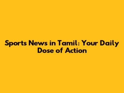 Sports News in Tamil: Your Daily Dose of Action