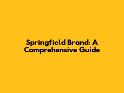 Springfield Brand: A Comprehensive Guide