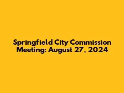 Springfield City Commission Meeting: August 27, 2024