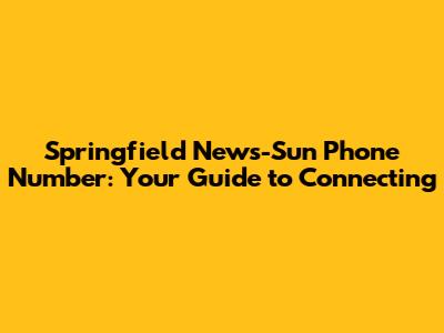 Springfield News-Sun Phone Number: Your Guide to Connecting
