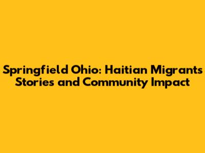 Springfield Ohio: Haitian Migrants' Stories and Community Impact