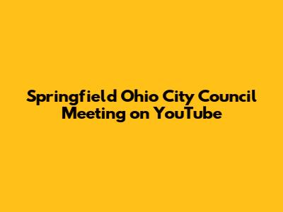Springfield Ohio City Council Meeting on YouTube