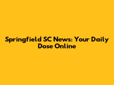 Springfield SC News: Your Daily Dose Online
