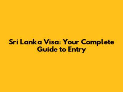 Sri Lanka Visa: Your Complete Guide to Entry