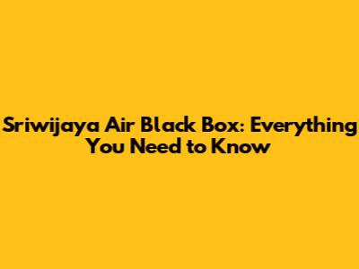 Sriwijaya Air Black Box: Everything You Need to Know