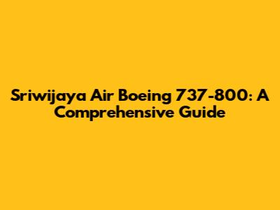 Sriwijaya Air Boeing 737-800: A Comprehensive Guide