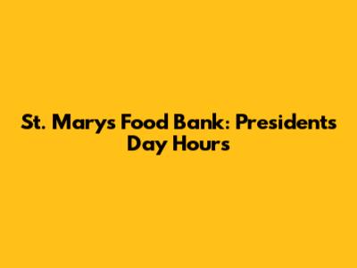St. Mary's Food Bank: Presidents' Day Hours