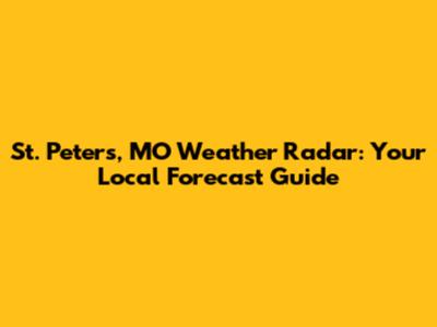 St. Peters, MO Weather Radar: Your Local Forecast Guide
