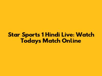 Star Sports 1 Hindi Live: Watch Today's Match Online